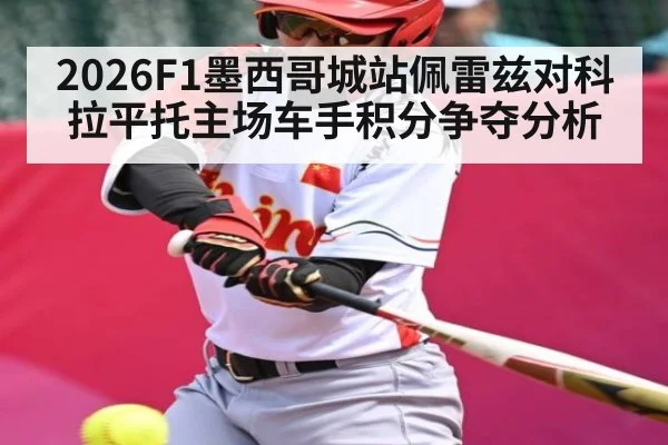 2026F1墨西哥城站佩雷兹对科拉平托主场车手积分争夺分析